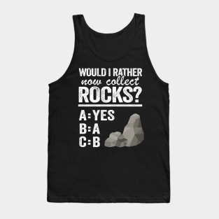 Would I Rather Now Collect Rocks Collector Mineral Geologist Tank Top